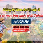 Cơ hội hợp tác kinh doanh cùng Việt Mỹ  làm Đại lý vé máy bay Quốc Tế đi Taichung
