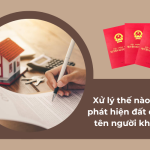 Xử lý thế nào khi phát hiện đất đứng tên người khác?
