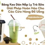 Băng Keo Dán Nắp Ly Trà Sữa: Giải Pháp Hoàn Hảo Cho Các Cửa Hàng Đồ Uống