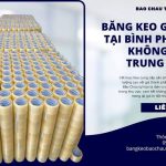 Băng Keo Giá Rẻ Tại Bình Phước Không Qua Trung Gian