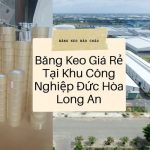 Băng Keo Giá Rẻ Tại Khu Công Nghiệp Đức Hòa Long An – Sự Lựa Chọn Hoàn Hảo Từ Băng Keo Bảo Châu
