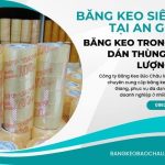 Băng Keo Siêu Rẻ Tại An Giang – Băng Keo Trong Đục Dán Thùng Chất Lượng Cao