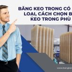 Băng Keo Trong Có Mấy Loại, Cách Chọn Băng Keo Trong Phù Hợp
