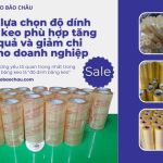 Cách lựa chọn độ dính băng keo phù hợp tăng hiệu quả và giảm chi phí cho doanh nghiệp
