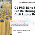 Có Phải Băng Keo Giá Rẻ Thường Là Chất Lượng Kém?