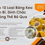 Top 10 Loại Băng Keo Bền Bỉ, Dính Chắc Không Thể Bỏ Qua