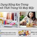 Ứng Dụng Băng Keo Trong Ngành Thời Trang Và May Mặc