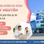 Vì sao nên lựa chọn Phòng khám Đa khoa Tây Nguyên để đình chỉ thai?
