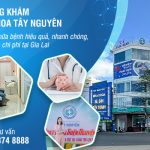 Phòng khám Tây Nguyên: Địa chỉ khám chữa bệnh uy tín và chất lượng